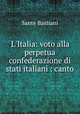 L`Italia: voto alla perpetua confederazione di stati italiani : canto, Sante Bastiani 