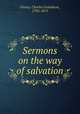 Sermons on the way of salvation, Finney, Charles Grandison, 1792-1875 