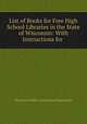 List of Books for Free High School Libraries in the State of Wisconsin: With Instructions for ., Wisconsin Public Instruction Department 