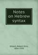 Notes on Hebrew syntax, Wilson, Robert Dick, 1856-1930 