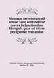 Manuale sacerdotum ad altare : quo continentur preces in functionibus liturgicis quae ad altare peraguntur recitandae, Catholic Church. Liturgy and ritual,Gerend, Mathias M., 1858- 