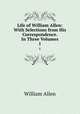 Life of William Allen: With Selections from His Correspondence. In Three Volumes. 1, Allen, William 