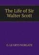 The Life of Sir Walter Scott, G. LE GRYS NORGATE 