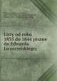 Listy od roku 1835 do 1844 pisane do Edwarda Jaroszynskiego;, 