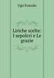 Liriche scelte: I sepolcri e Le grazie, Ugo Foscolo 
