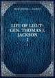 LIFE OF LIEUT-GEN. THOMAS J. JACKSON. 1, PROFESSOR R. L . DABNEY 