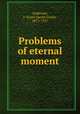 Problems of eternal moment, Anderson, J. Grant (Jacob Grant), 1873-1927 