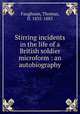 Stirring incidents in the life of a British soldier microform : an autobiography, Faughnan, Thomas, fl. 1835-1883 