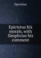 Epictetus his morals, with Simplicius his comment, Epictetus 