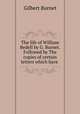 The life of William Bedell by G. Burnet. Followed by The copies of certain letters which have ., Burnet, Gilbert, 1643-1715 