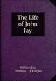 The Life of John Jay, William Jay, Printers J. & J. Harper 