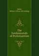 The fundamentals of Protestantism, Miller, Robert J. [from old catalog] 