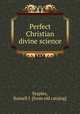 Perfect Christian divine science, Staples, Russell J. [from old catalog] 