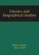 Literary and biographical studies, Baker, James, 1847-1920 