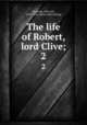 The life of Robert, lord Clive;. 2, Malcolm, John, Sir, 1769-1833. [from old catalog] 
