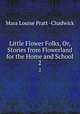 Little Flower Folks, Or, Stories from Flowerland for the Home and School. 2, Mara Louise Pratt -Chadwick 