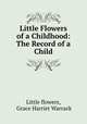 Little Flowers of a Childhood: The Record of a Child, Little flowers, Grace Harriet Warrack 