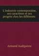 L`industrie contemporaine, ses caractres et ses progrs chez les diffrents ., Armand Audiganne 