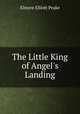 The Little King of Angel`s Landing, Elmore Elliott Peake 