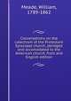 Conversations on the catechism of the Protestant Episcopal church, abridged and accomodated to the American church, from and English edition, Meade, William, 1789-1862 