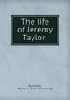The life of Jeremy Taylor, Duyckinck, George L. [from old catalog] 