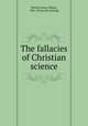 The fallacies of Christian science, Wood, Joshua Gibson, 1841- [from old catalog] 