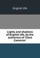 Lights and shadows of English life, by the authoress of `Clara Cameron`., English life 