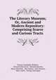 The Literary Museum; Or, Ancient and Modern Repository: Comprising Scarce and Curious Tracts ., Francis Godolphin Waldron, Giovanni Boccaccio, Edmund Spenser, Henry Peacham , Ben Jonson, John Downes, Mary Astell , George Gascoigne 