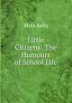 Little Citizens: The Humours of School Life, Myra Kelly 
