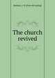 The church revived, Bonham, J. W. [from old catalog] 