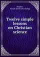 Twelve simple lessons on Christian science, Hughes, Nina B. [from old catalog] 