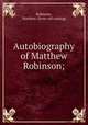 Autobiography of Matthew Robinson;, Robinson, Matthew. [from old catalog] 