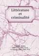 Litterature et criminalite, Sighele, Scipio, 1868-1913,Adler, Erick, tr,Claretie, Jules, 1840-1913 