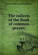 The collects of the Book of common prayer;, Goulburn Edward Meyrick 