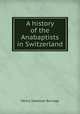 A history of the Anabaptists in Switzerland, Henry S. Burrage 