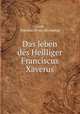 Das leben des Heilliger Franciscus Xaverus, Greff, Nikolaus. [from old catalog] 