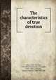 The characteristics of true devotion, Grou, Jean Nicolas, 1731-1803,Mackenzie, Alexander, 1730-1800, tr,Frisbee, Samuel Hanna, 1840-1907, ed 