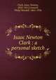 Isaac Newton Clark : a personal sketch, Clark, Isaac Newton, 1833-1917,Crannell, Philip Wendell, 1861-1936 