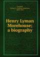Henry Lyman Morehouse; a biography, Crandall, Lathan A. (Lathan Augustus), 1850-1923 