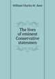 The lives of eminent Conservative statesmen, William Charles M . Kent 
