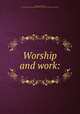 Worship and work:, Webster, John Calvin, 1810-1884,Massachusetts Sabbath School Society. Committee of Publication 
