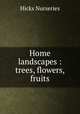 Home landscapes : trees, flowers, fruits, Hicks Nurseries 