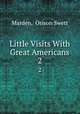 Little Visits With Great Americans. 2, Marden, Orison Swett 