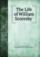 The Life of William Scoresby ., R.E. Scoresby-Jackson , R[obert] E[dmund ] Scoresby- Jackson 
