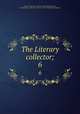The Literary collector;. 6, Bursch, Frederick C., [from old catalog] ed,Bursch, Annie (Dennis) "Mrs. F. C. Bursch," 1870- ed. [from old catalog] 