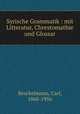 Syrische Grammatik : mit Litteratur, Chrestomathie und Glossar, Brockelmann, Carl, 1868-1956 