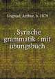 . Syrische grammatik : mit bungsbuch, Ungnad, Arthur, b. 1879 