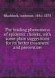 The leading phenomena of epidemic cholera, with some plain suggestions for its better treatment and prevention, Blacklock, Ambrose, 1816-1873 