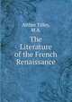 The Literature of the French Renaissance, Arthur Tilley, M.A. 