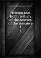 Tristan and Isolt : a study of the sources of the romance. 1, Loomis, Gertrude Schoepperle, 1882-1921 